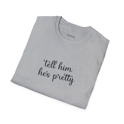 Tell Him He's Pretty Tee