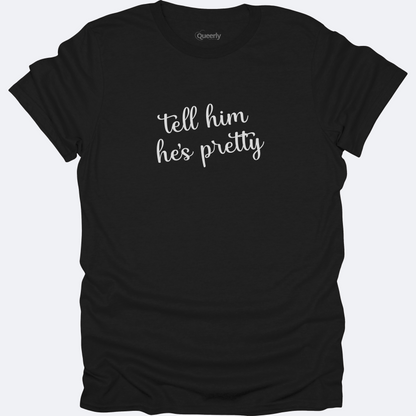 Tell Him He's Pretty Tee