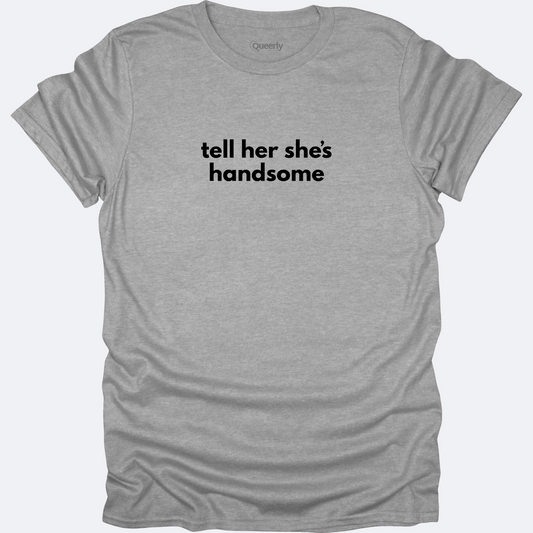 Tell Her She's Handsome Tee