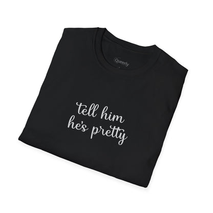 Tell Him He's Pretty Tee